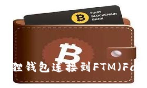 如何将小狐狸钱包连接到FTM（Fantom）网络