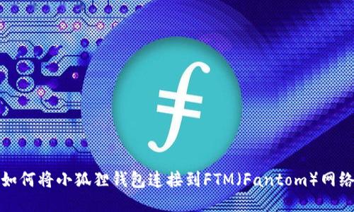 如何将小狐狸钱包连接到FTM（Fantom）网络