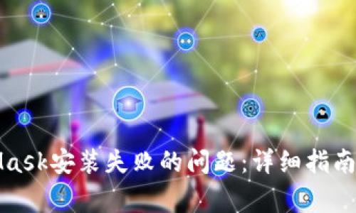 如何解决MetaMask安装失败的问题：详细指南与常见问题解答