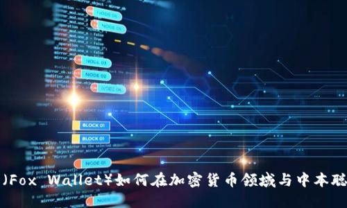 小狐狸钱包（Fox Wallet）如何在加密货币领域与中本聪的理念接轨