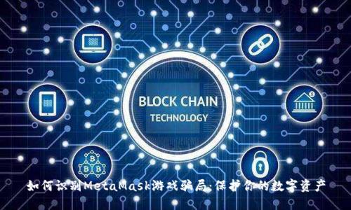 如何识别MetaMask游戏骗局：保护你的数字资产
