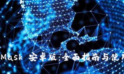 MetaMask 安卓版：全面指南与使用技巧