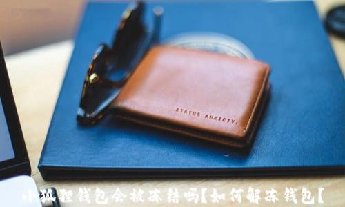 
小狐狸钱包会被冻结吗？如何解冻钱包？