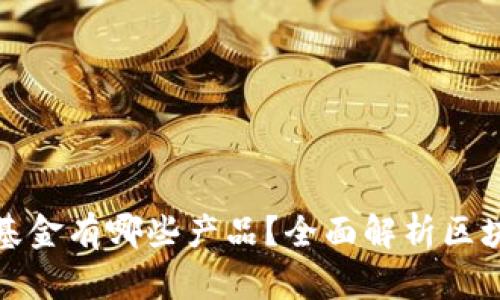 区块链理财基金有哪些产品？全面解析区块链投资机会