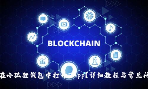 : 如何在小狐狸钱包中打开DApp？详细教程与常见问题解析