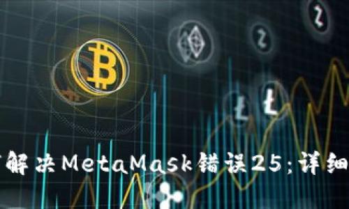如何解决MetaMask错误25：详细指南