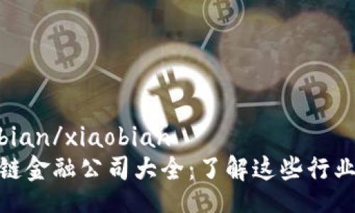 xiaobian/xiaobian
区块链金融公司大全：了解这些行业先锋