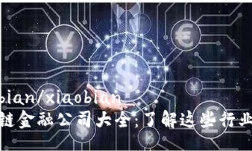 xiaobian/xiaobian
区块链金融公司大全：了解这些行业先锋