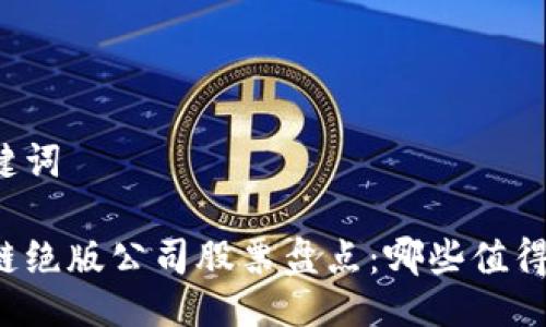 及关键词

区块链绝版公司股票盘点：哪些值得投资？