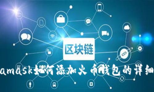 Metamask如何添加火币钱包的详细指南
