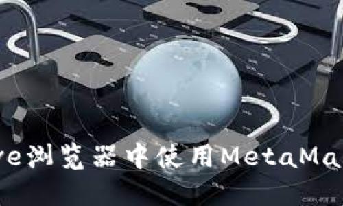 如何在Brave浏览器中使用MetaMask：完整指南