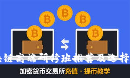 区块链高端研修班推荐及选择指南