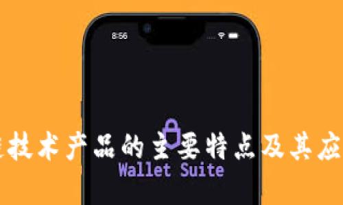 区块链技术产品的主要特点及其应用分析