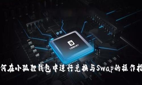 如何在小狐狸钱包中进行兑换与Swap的操作指南