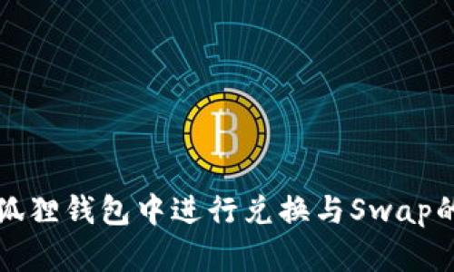 如何在小狐狸钱包中进行兑换与Swap的操作指南