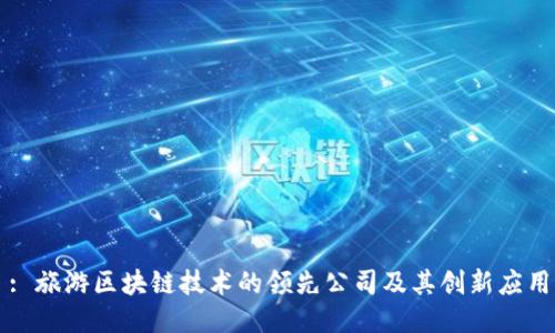 : 旅游区块链技术的领先公司及其创新应用
