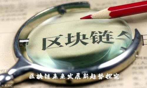 区块链未来发展新趋势探究