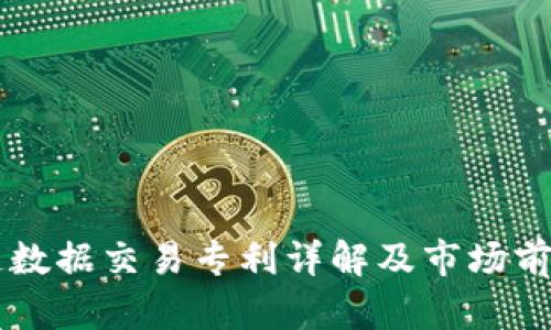 区块链数据交易专利详解及市场前景分析