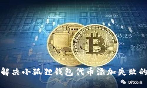 如何解决小狐狸钱包代币添加失败的问题