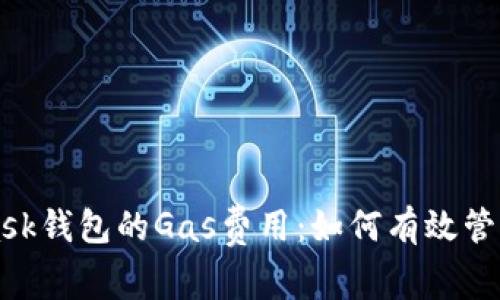 深入了解MetaMask钱包的Gas费用：如何有效管理和降低交易成本