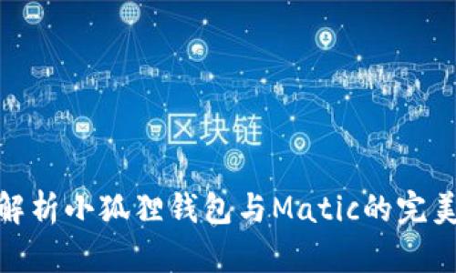 全面解析小狐狸钱包与Matic的完美结合