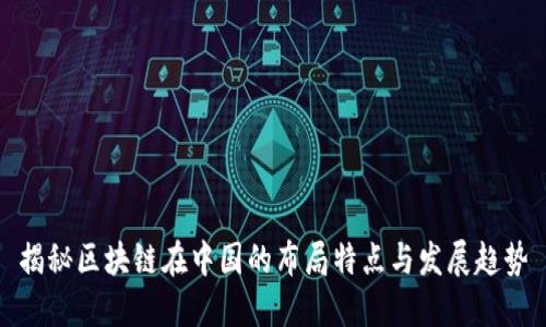 揭秘区块链在中国的布局特点与发展趋势