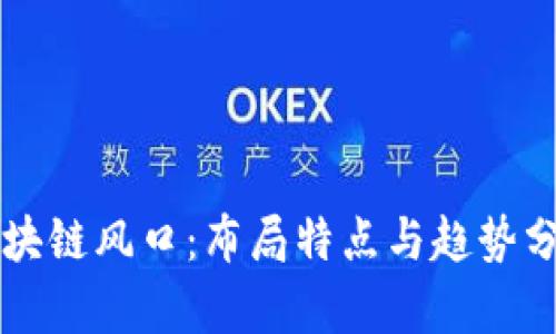 区块链风口：布局特点与趋势分析
