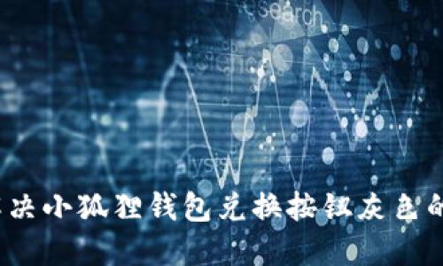 如何解决小狐狸钱包兑换按钮灰色的问题？