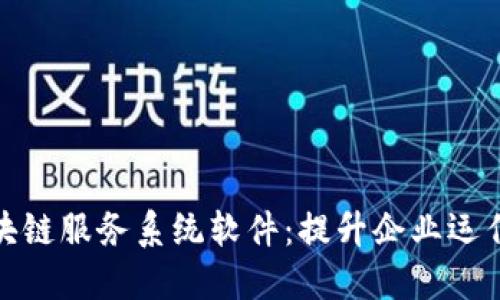 探索高效区块链服务系统软件：提升企业运作的智能选择