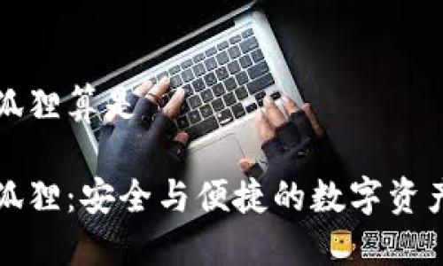 热钱包小狐狸算是

热钱包小狐狸：安全与便捷的数字资产管理首选