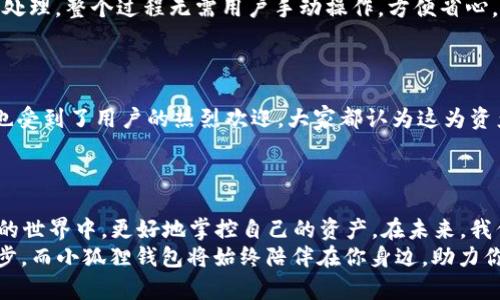   小狐狸钱包5.12.1版全新升级，探索数字资产管理新境界！ / 

 guanjianci 小狐狸钱包, 数字资产, 钱包版本, 加密货币, 资产管理 /guanjianci 

引言：数字资产时代的崛起
随着区块链技术的迅猛发展，数字货币的普及程度越来越高，各类数字资产的管理变得尤为重要。在这样的背景下，小狐狸钱包作为一款广受欢迎的数字资产管理工具，近期发布了最新版本5.12.1，带来了不少新功能和。无论你是刚刚踏入数字货币世界的新手，还是已经有一定经验的老手，这次更新都将为你的资产管理提供更大的便利。

新版本的主要特点
小狐狸钱包5.12.1版的更新并不是简单的版本号提升，而是一次全面的与升级。首先，它在用户界面的设计上进行了重新布局，使得操作更加简便直观。无论是浏览资产、交易还是查看历史记录，用户都能以更流畅的方式进行管理。
其次，安全性是小狐狸钱包一直以来关注的重点。在这次5.12.1版本中，引入了更为先进的加密技术，增强了对私钥和助记词的保护。同时，用户可以自定义安全设置，比如设置交易密码，让你的资产安全得到加倍保障。

新增的核心功能
在功能方面，5.12.1版也做了许多令人振奋的新增。例如，增加了对更多ERC-20代币的支持，让用户可以更加灵活地管理不同类型的资产。同时，交易速度得到了显著提升，用户在进行资产转账时，可以体验到更快速的确认。
还有一个新增的“社区”功能，用户可以在钱包内直接获取关于各种加密货币的最新资讯和行情分析。同时，参与社区讨论也让用户之间的交流变得更为便利，这也为小狐狸钱包增添了不少活力。

如何进行更新？
更新小狐狸钱包非常简单。用户只需前往各大应用商店，搜索“小狐狸钱包”，即可看到5.12.1版的最新版本更新提示。只需点击“更新”，系统会自动处理，整个过程无需用户手动操作，方便省心。
对于使用过程中遇到的问题，小狐狸团队也提供了详尽的帮助文档和在线客服支持，确保用户在任何时候都能顺利使用。

用户反馈与评价
在用户反馈方面，5.12.1版的表现也是颇具亮点。许多用户表示，更新后的钱包界面更加干净，操作起来顺手了许多。此外，增加的功能如社区交流也受到了用户的热烈欢迎，大家都认为这为资产管理带来了新的乐趣。
当然，也有用户提到在初次使用新版本时，某些功能的适应需要时间。对此，开发团队表示会持续关注用户反馈，并逐步用户使用体验。

总结：不断进化的数字资产管理工具
小狐狸钱包5.12.1版本的发布，标志着数字资产管理工具的一次重要进化。无论是功能的增强，还是安全性的提升，都是为了用户能够在数字货币的世界中，更好地掌控自己的资产。在未来，我们可以期待小狐狸钱包能够推出更多更优质的功能，持续引领数字资产管理的潮流。
如果你还没有体验过小狐狸钱包，或者正打算更新到最新版本，不妨亲自下载试试这款在业内享有盛誉的数字资产管理工具。时代在变，技术在进步，而小狐狸钱包将始终陪伴在你身边，助力你在数字资产的海洋中航行。及时更新，体验更佳，掌握未来，绝对不能错过！