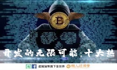 探索区块链开发的无限可能：十大热门应用领域