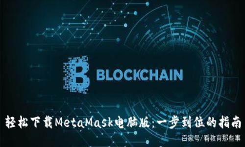 轻松下载MetaMask电脑版：一步到位的指南