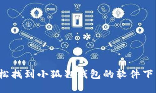 如何轻松找到小狐狸钱包的软件下载地址？