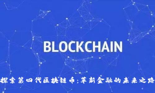 探索第四代区块链币：革新金融的未来之路
