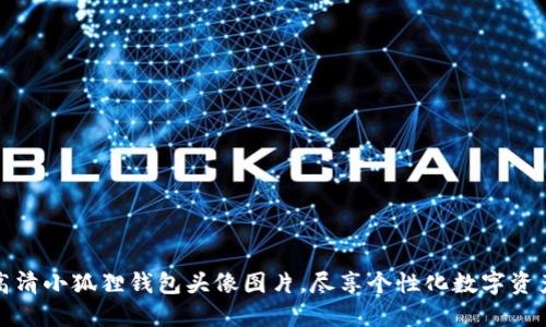 获取高清小狐狸钱包头像图片，尽享个性化数字资产管理