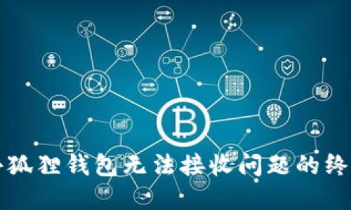 解决小狐狸钱包无法接收问题的终极指南