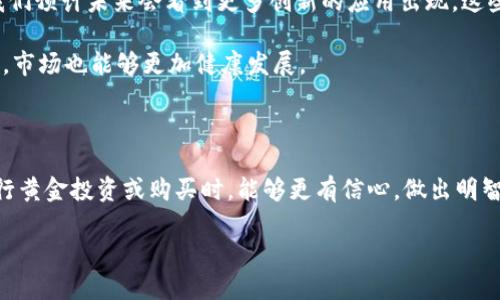 Title: 区块链技术如何革新黄金鉴别方法，确保真正的价值

区块链, 黄金鉴别, 数字资产, 供应链透明性, 防伪技术/guanjianci

区块链技术，在近几年逐渐进入了我们的视野。它的透明性、去中心化以及不可篡改的特性，让许多行业开始尝试将其应用于不同的领域。其中，黄金作为一种传统的贵金属，如何借助区块链技术来提高其鉴别的准确性和透明度呢？接下来，我们将深入探讨区块链如何利用其独特的特性来革新黄金鉴别的方法。

区块链的基本原理

在深入黄金鉴别之前，我们得先了解一下区块链的基本原理。简单来说，区块链就像一条由许多块（区块）组成的链，每个区块都包括一系列的数据。这些数据被存储在一个全球共享的网络中，而不是集中在某个服务器上。

这意味着，每当有人在区块链上进行交易或信息更新时，所有与该链连接的用户都能看到更新的结果，且无法随意篡改。想象一下，这就像是一本透明的账本，每个人都能看到和验证账本上的每一笔交易。

传统的黄金鉴别技术

在应用区块链之前，黄金的鉴别通常依赖于各种实验室检测和传统的认证方式。比如，使用X射线荧光分析仪（XRF）来测试黄金的成分，或者利用密度测试来判断其纯度。这些方法虽然在某种程度上有效，但仍然存在许多问题，比如样品的损坏、检测的不一致性，以及贪污和欺诈的可能性。

而对于消费者来说，获取真实可靠的黄金鉴别信息是极其重要的，毕竟每一块黄金背后的价值可不是小数目。因此，我们亟须一种更加可靠和透明的方式来鉴别黄金。

区块链如何改善黄金鉴别

区块链在黄金鉴别方面的应用，主要体现在以下几个方面：

h41. 供应链透明性/h4

借助区块链技术，黄金从矿山到交易市场的整个供应链都能够被实时追踪和记录。比如，当一块黄金矿石刚从矿山开采出来时，区块链就会记录其基本信息，包括地点、开采日期、矿工信息等。这些信息会随着黄金的流通在链上不断更新，并随着每一笔交易进行验证。

通过这样的系统，消费者可以在购买黄金时轻松追溯到其来源，从而避免购买到来自不合规渠道的物品。

h42. 每一块黄金都有“身份证”了/h4

想象一下，如果每一块黄金都可以通过一个独一无二的数字身份来代表自己，那将会多么的便利。通过区块链技术，我们可以为每一块黄金铸造一个数字的身份。这可以是一个智能合约，里面包括这块黄金的成分、历史交易记录、来源地等一系列信息。

当消费者在购买黄金时，只需要扫描这块黄金上的二维码，就能立刻看到这块黄金的所有信息。这样一来，不仅方便了消费者，也大大减少了销售商的违规可能性。

h43. 防伪技术的提升/h4

区块链的另一个优势就是其不可篡改性。若有人把一个假的黄金块加到市场里，并且利用区块链技术给这个假的黄金块打上真实的数字标签，几乎是不可能的，因为这会被立即识别出来。

例如，在每次交易时，区块链会记录这一块黄金的买卖双方、交易价格和交易时间。这些信息将无法被篡改或者删除，任何试图造假的行为都会留下可追溯的记录。这有效地减少了欺诈的可能性。

h44. 改善市场信任度/h4

在过去的很多年里，黄金交易市场一直受到声誉的问题影响。许多人都对黄金的来源以及其真实价值产生怀疑。而通过区块链技术，市场参与者不再需要依赖于中介或保证人来验证这些信息，因为每一个参与者都可以通过网络查询所有相关数据。这种对透明体系的信任，让更多的人愿意参与到黄金投资中来。

实际案例

为了更好的理解区块链在黄金鉴别中的实际应用，我们可以看看一些具体的案例。例如，某些初创公司已经开始利用区块链技术为黄金公司提供支持，这些公司能够将黄金的检测与区块链相结合，给每一块黄金都打上独一无二的二维码。

例如，“Everledger”是一个专注于为钻石及黄金提供区块链解决方案的公司。通过其平台，客户可以知道自己的黄金是从哪里来的，之前的所有者是谁，这不仅增加了黄金的投资价值，也大大提升了消费者的信任感。

未来的展望

尽管区块链技术已经为黄金的鉴别带来了新的机遇，但我们仍然处于发展的起步阶段。随着技术的进步和更多市场参与者的加入，我们预计未来会看到更多创新的应用出现。这些应用不仅限于黄金本身，其他许多高价值商品都可以借助此技术来实现更高水平的防伪和透明度。

比如，奢侈品市场、艺术品市场等，未来都可能借助区块链技术来改善其鉴别和认证的流程。这样一来，消费者的权益得到更好的保护，市场也能够更加健康发展。

总结

总的来说，区块链在黄金鉴别中的运用既为传统行业注入了新的活力，又为消费者提供了更好的保障。了解这些新技术，让我们在进行黄金投资或购买时，能够更有信心，做出明智的决策。

希望在未来，随着更多的技术进步我们能够实现一个更加透明和公正的黄金市场，让每一位参与者都能享受到技术带来的红利。