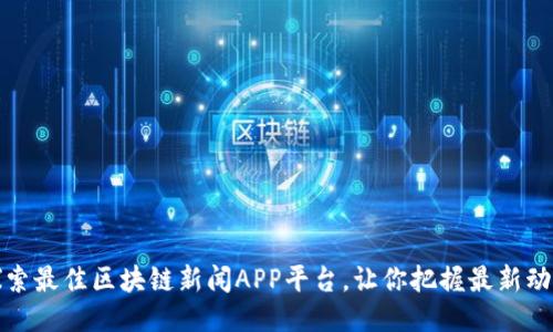 探索最佳区块链新闻APP平台，让你把握最新动态
