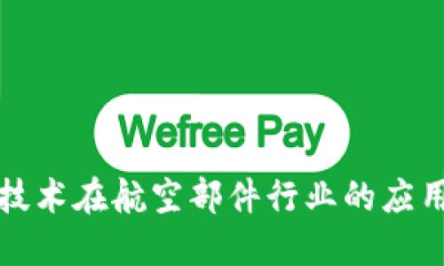 探究区块链技术在航空部件行业的应用与领先公司