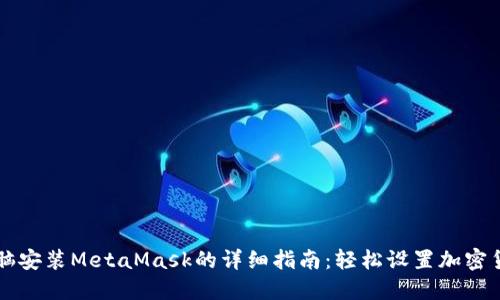 苹果电脑安装MetaMask的详细指南：轻松设置加密货币钱包