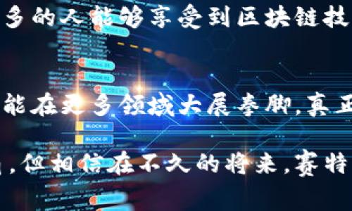   探索赛特区块链的世界：应用、优势与挑战 / 

 guanjianci 区块链，赛特，数字货币，去中心化，智能合约 /guanjianci 

什么是赛特区块链？
赛特区块链，通俗来说，它是一种基于区块链技术的管理和治理网络。想象一下一个巨大的无形账本，记录了所有参与者的交易，这就是区块链的魅力所在。而“赛特”这个词，则通常是用来指代在特定领域中的应用，比如金融、供应链管理或者数据存储等。

赛特区块链的主要特点
首先，要说的是去中心化性。传统的交易模式通常依赖于一个中心化的机构，比如银行。而赛特区块链打破了这种局限，允许用户之间直接进行交易，简化流程，提高效率。

然后，还有安全性。利用密码学原理，加密数据后形成区块，并通过网络进行传输。这就意味着一旦数据被写入区块，几乎不可篡改，保证了信息的真实性和完整性，同时也保卫了用户隐私。

赛特区块链的具体应用
在金融领域，赛特区块链常常用来开发数字货币，比如以太坊和比特币。用户可以通过这些数字货币完成低手续费的跨国交易。这不仅省钱，还加快了交易的速度，甚至在几秒钟内就能完成。

在供应链管理上，赛特区块链能够实时追踪和记录商品的流通情况，从源头到消费者手中，每一步都可追溯，减少了假货的流通。这在某些领域，比如食品安全和奢侈品市场，显得尤为重要。

还有，赛特区块链在身份认证中的应用也日渐成熟。通过区块链技术，可以创建一个去中心化且安全的数字身份系统，让用户更好地控制自己的个人信息，避免数据泄露的问题。

赛特区块链的优势
说到优势，不得不提的就是效率。传统的交易往往需要经过多个环节，各种验证机制相互牵制，交易时间长且耗费资源。而赛特区块链通过简化流程，能够实现快速交易。例如，跨境支付通常需要几天时间，但通过区块链网络，你可以在几分钟内完成。这种效率提升，真的是数字化时代的必要趋势。

安全性也是一个重要的优势。相较于中心化系统，区块链的分布式结构确保了数据不会集中存储在一个地方，降低了黑客攻击的风险。同时，透明性让每一笔交易都有迹可循，增加了用户对交易的信任。

赛特区块链的挑战
当然，说到挑战，赛特区块链并非完美无缺。 最大的问题之一就是技术壁垒。虽然区块链技术听起来很炫酷，但真正理解它、掌握它的人并不多。这导致了技术推广的难度，也影响了它在一些传统行业中的应用。

其次是法规方面的问题。各国对区块链的监管政策各不相同，尤其是在金融领域，一些国家对数字货币有严格的限制，这让企业在考虑利用区块链技术时，往往心有余而力不足。

未来展望
尽管存在一些障碍，赛特区块链仍然被广泛看好。未来，随着技术的不断进步以及大众认知的提高，赛特区块链将有可能在更多领域中找到切实的应用。例如，智能合约的流行，使得自动化交易和合约执行成为可能。想象一下，你可以通过智能合约自动完成交易，无需人工干预，大大提高效率。

同时，随着更多的公司和开发者投身于区块链行业，新的解决方案将不断涌现。我们或许会看到更友好、易用的区块链应用出现，让更多的人能够享受到区块链技术带来的便利。

总结
总的来说，赛特区块链的优势和潜力是显而易见的，但同时我们也不能忽视其面临的挑战。对于未来，我们充满期待，希望区块链技术能在更多领域大展拳脚，真正改变我们生活的方方面面。

区块链技术正站在风口浪尖，它的潜力远不止于金融，而是在各个行业中都有可能掀起一场革命。虽然我们现在看到的只是冰山一角，但相信在不久的将来，赛特区块链将会迎来更大的突破，帮助我们构建一个更高效、安全的数字世界。