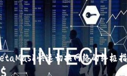 MetaMask快速切换网络的终极指南