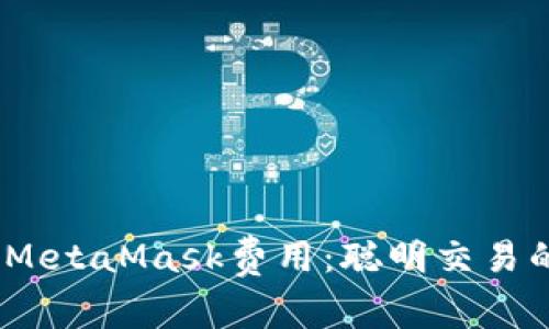 如何你的MetaMask费用：聪明交易的7个技巧