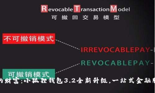 轻松管理你的财富：小狐狸钱包3.2全新升级，一站式金融服务等你体验