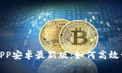 探索小狐狸钱包APP安卓最新版：如何高效管理您的数字资产