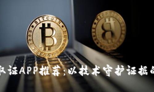 区块链取证APP推荐：以技术守护证据的安全性