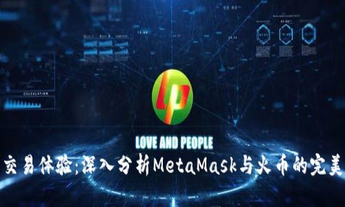 提升交易体验：深入分析MetaMask与火币的完美结合