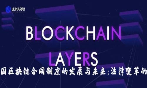 揭示中国区块链合同制度的发展与未来：法律变革的新时代