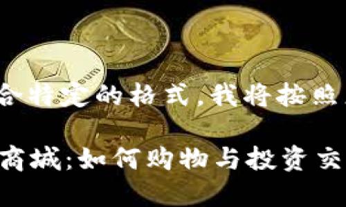 请注意: 由于要符合特定的格式，我将按照您的要求编写内容。

探索最新的区块链商城：如何购物与投资交织的未来